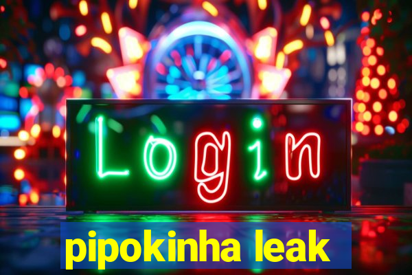 pipokinha leak